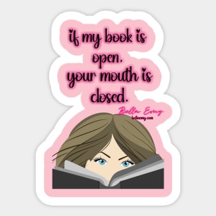 If my book is open, your mouth is closed Sticker